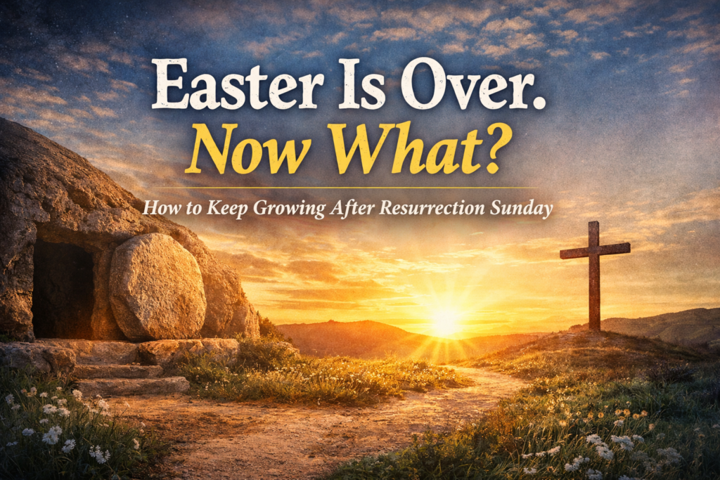 What to Do After Easter | Keep Growing After Resurrection Sunday